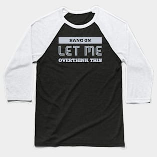 Hang on Let me overthink this Baseball T-Shirt